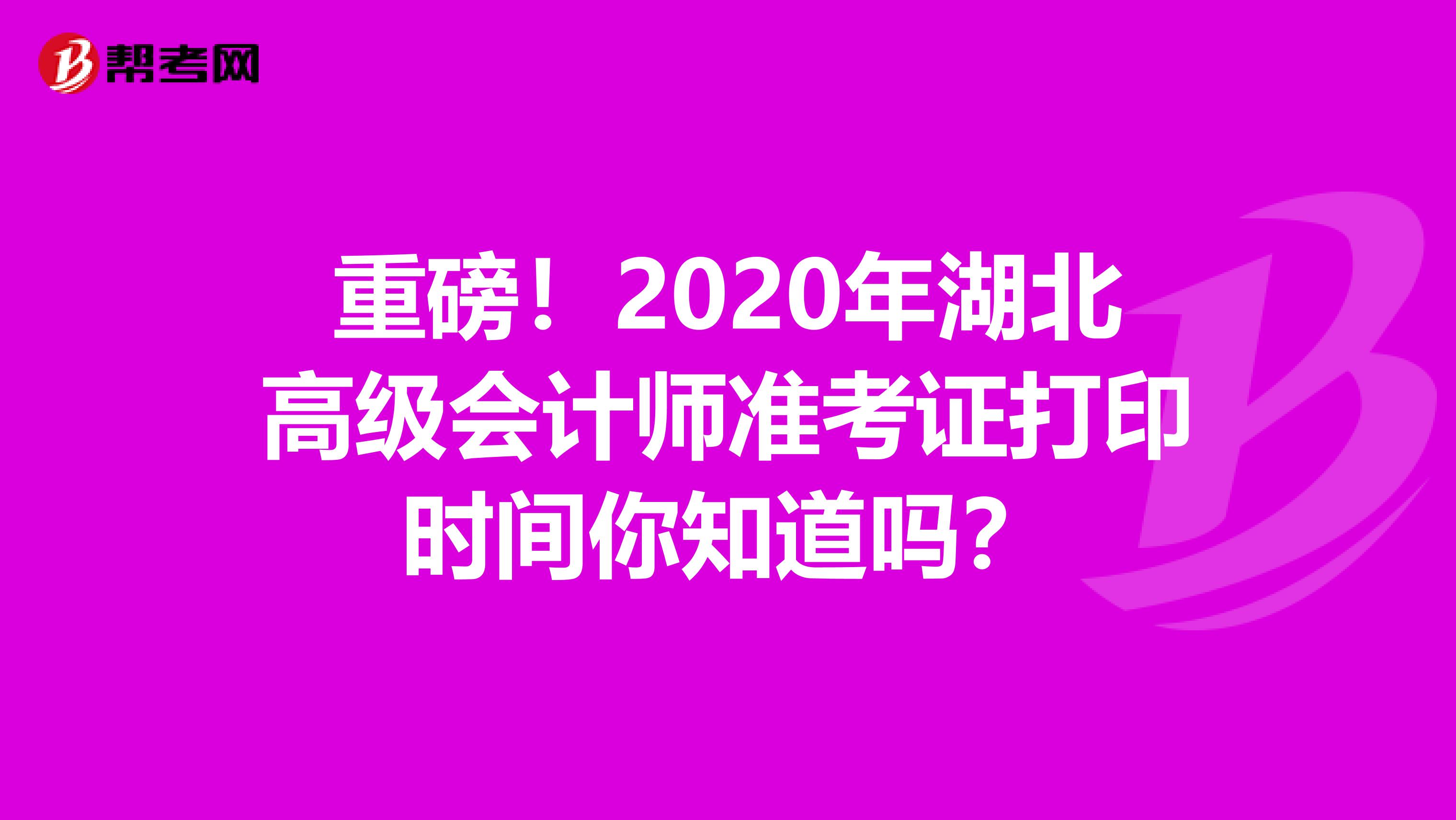 重磅！2020年湖北高級(jí)會(huì)計(jì)師準(zhǔn)考證打印時(shí)間你知道嗎？