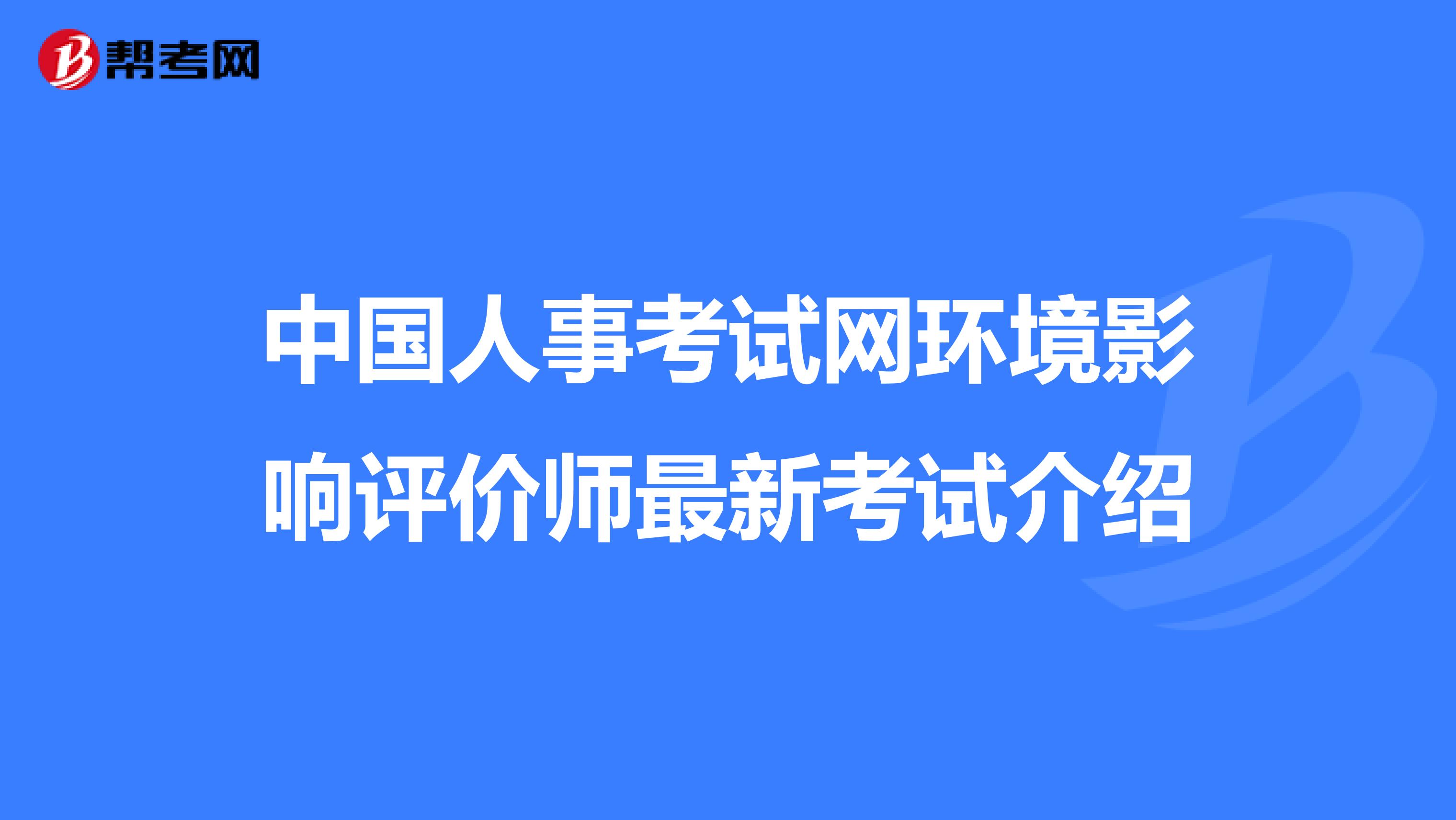 中国人事考试网环境影响评价师最新考试介绍