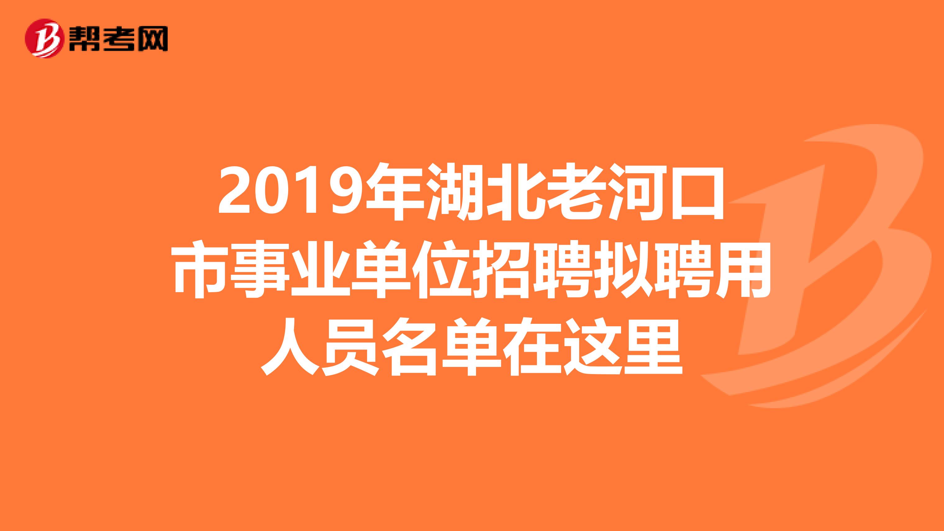 2019年湖北老河口市事业单位招聘拟聘用人员名单在这里