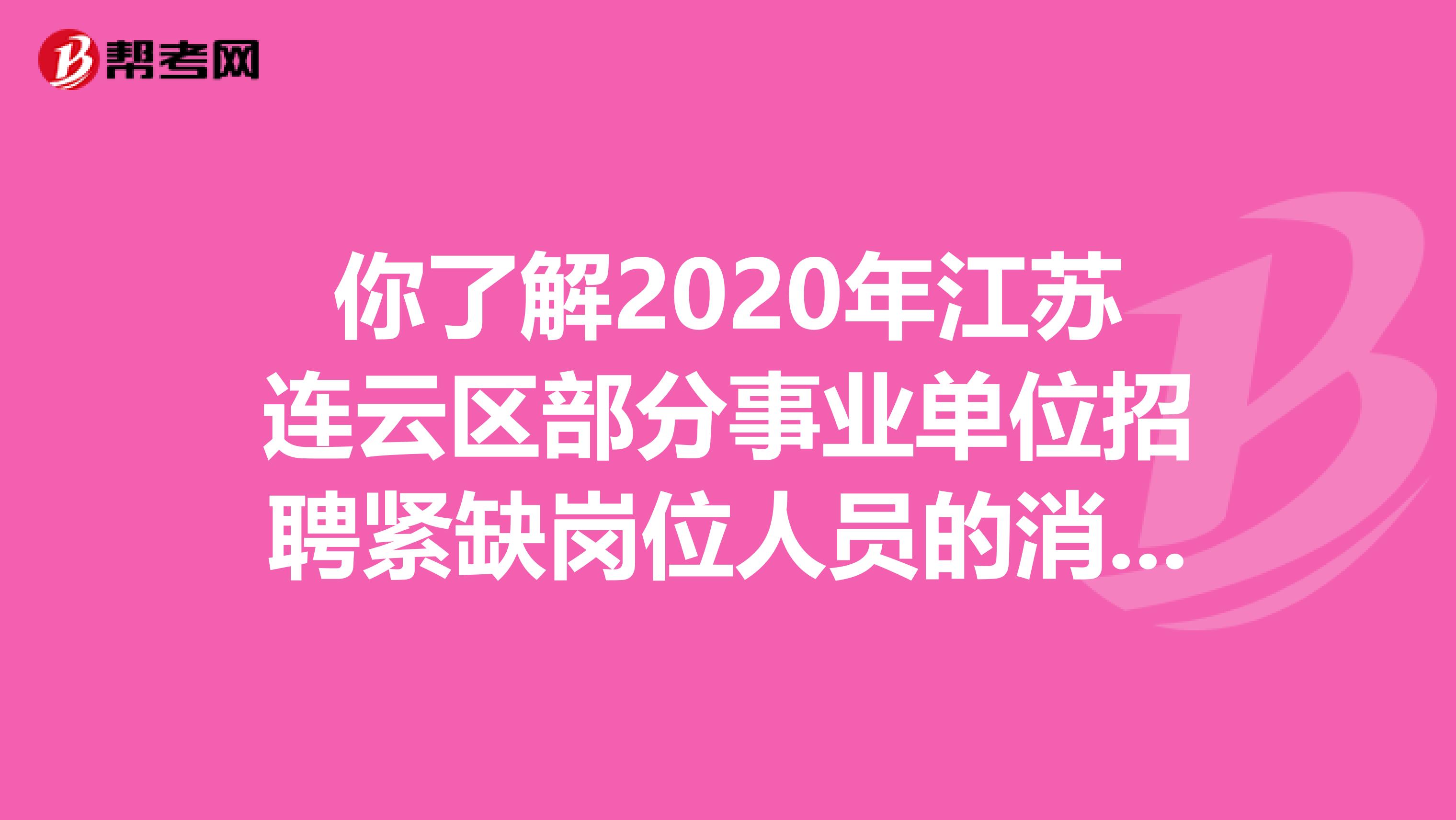 你了解2020年江苏连云区部分事业单位招聘紧缺岗位人员的消息吗？