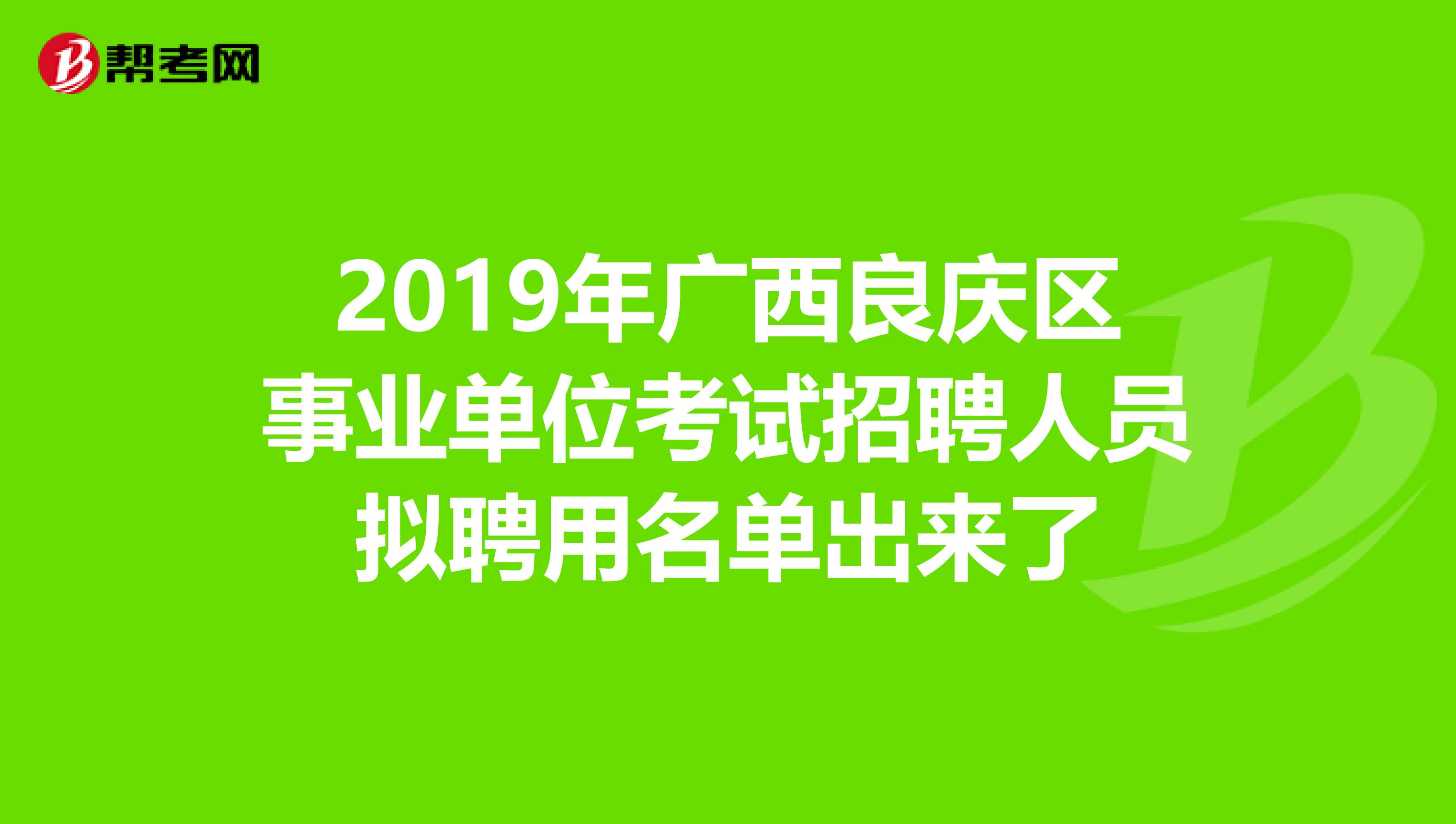 2019年广西良庆区事业单位考试招聘人员拟聘用名单出来了