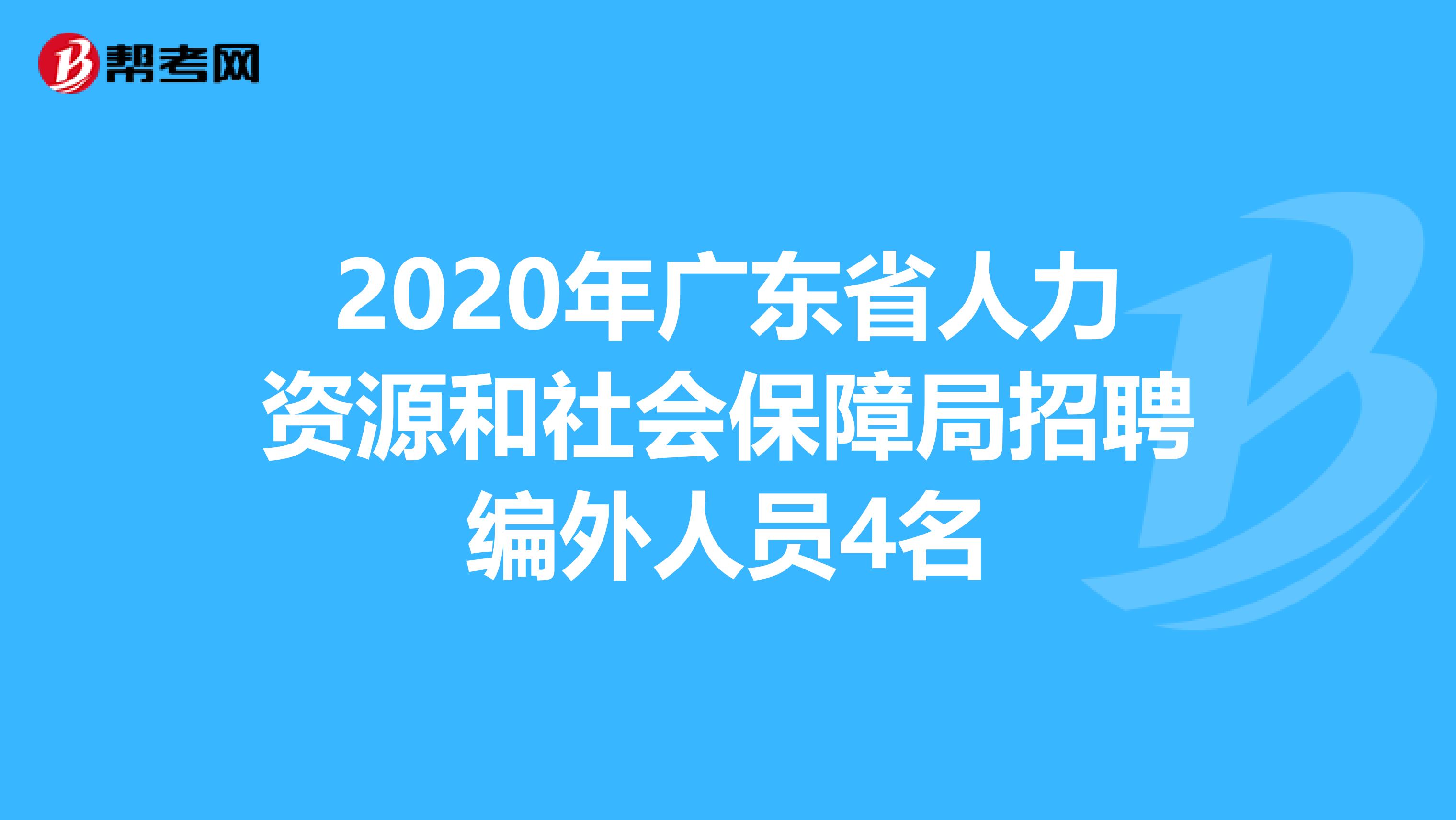 2020年广东省人力资源和社会保障局招聘编外人员4名