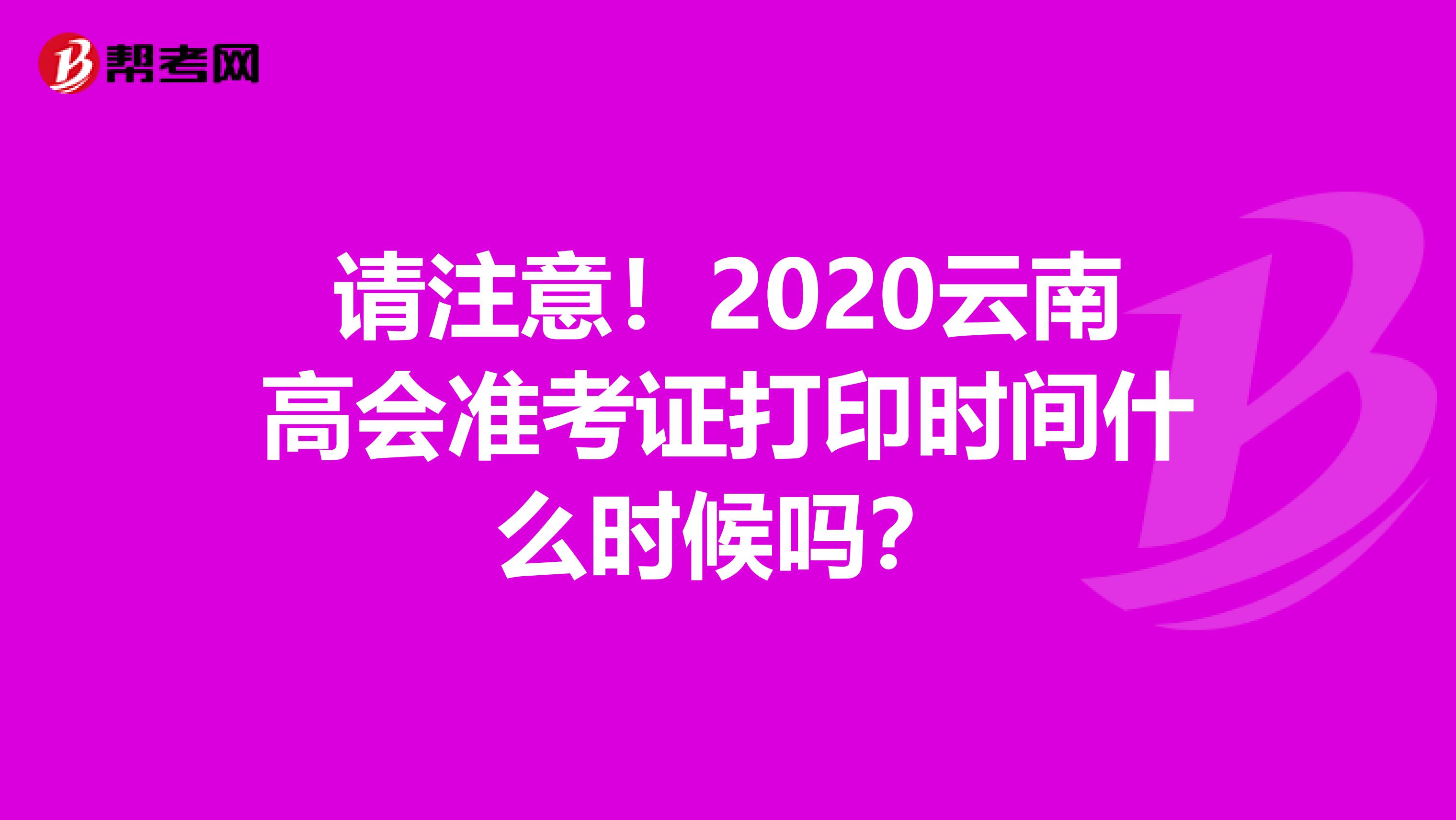 请注意！2020云南高会准考证打印时间什么时候吗？