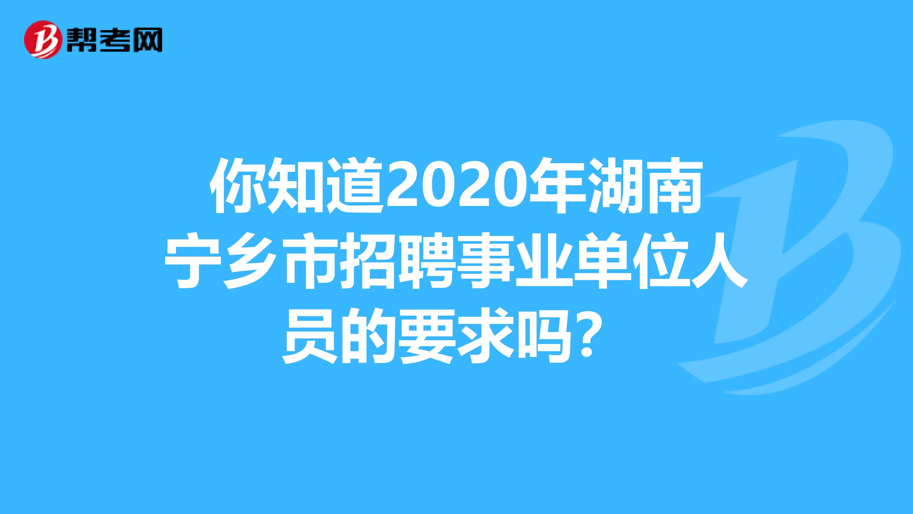 你知道2020年湖南宁乡市招聘事业单位人员的要求吗？