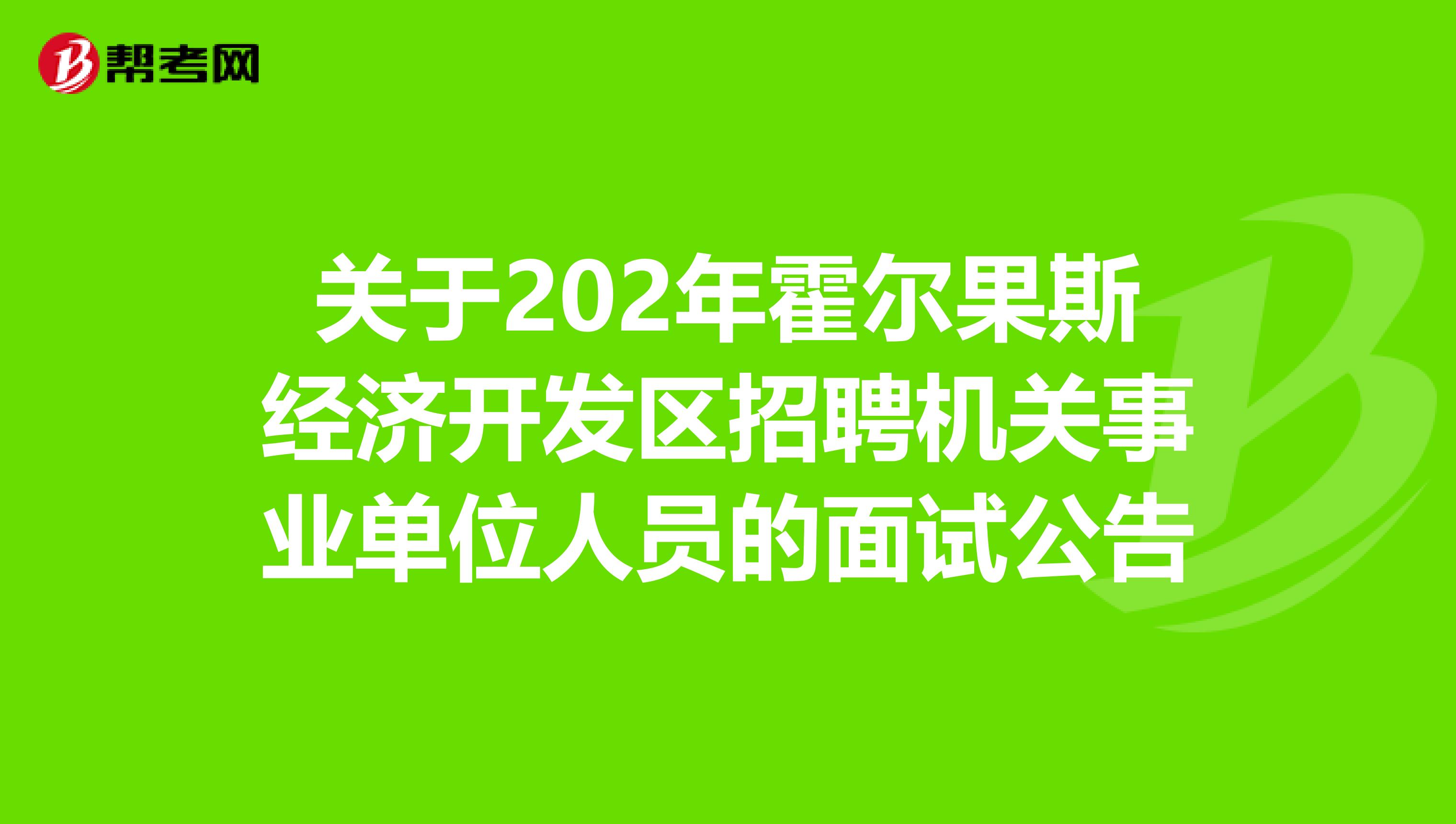 关于202年霍尔果斯经济开发区招聘机关事业单位人员的面试公告