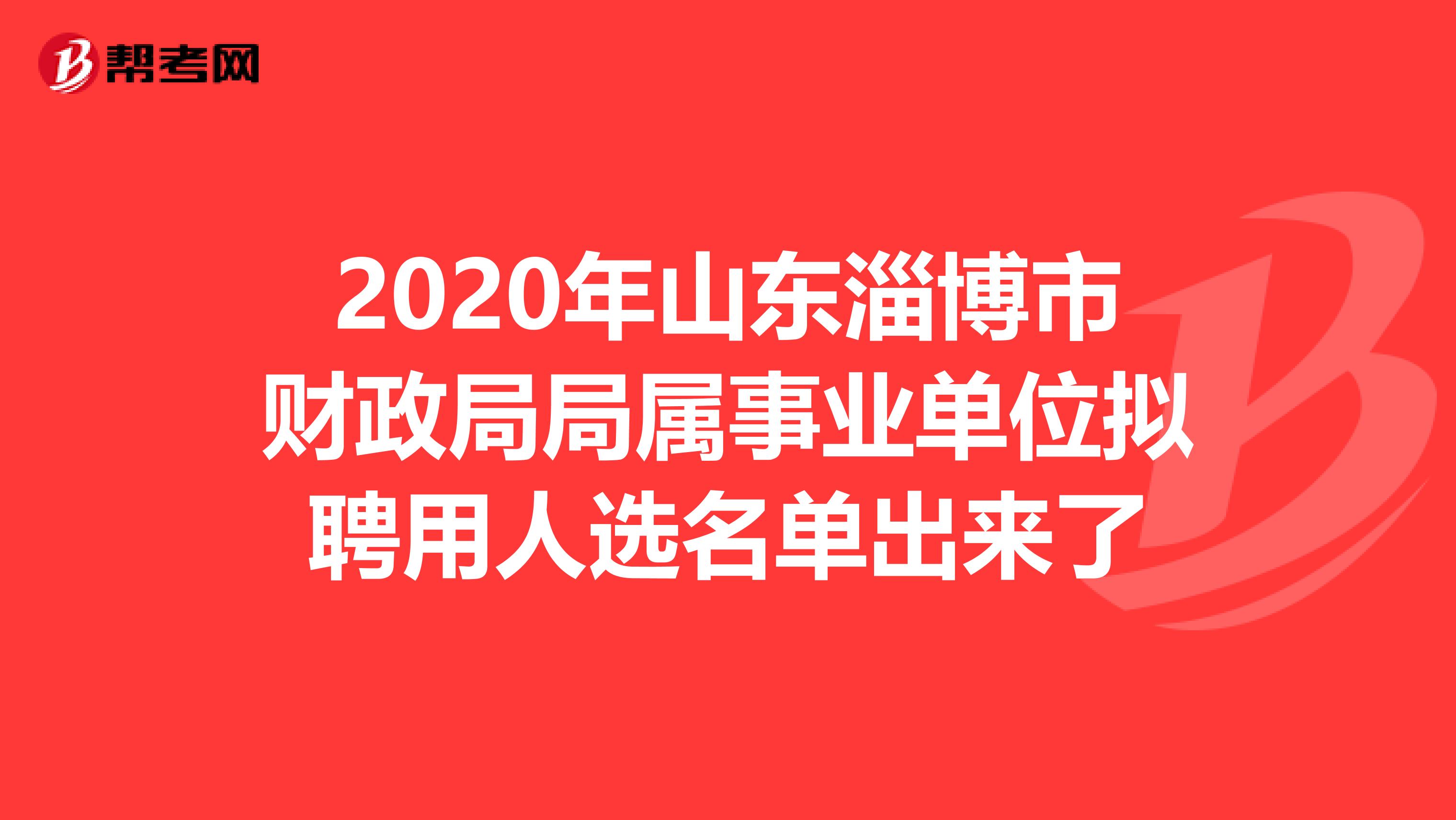 2020年山东淄博市财政局局属事业单位拟聘用人选名单出来了