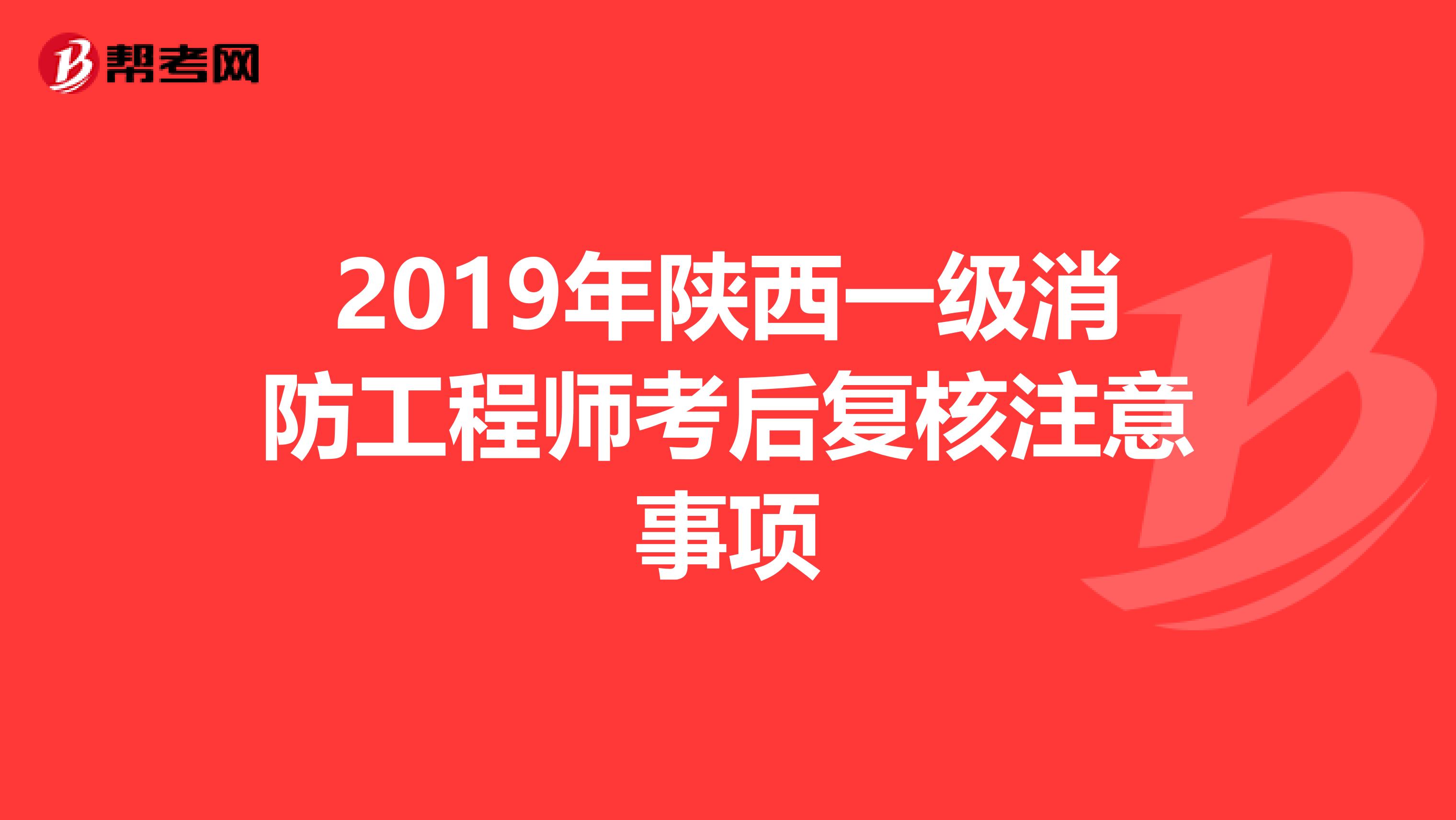 2019年陕西一级消防工程师考后复核注意事项