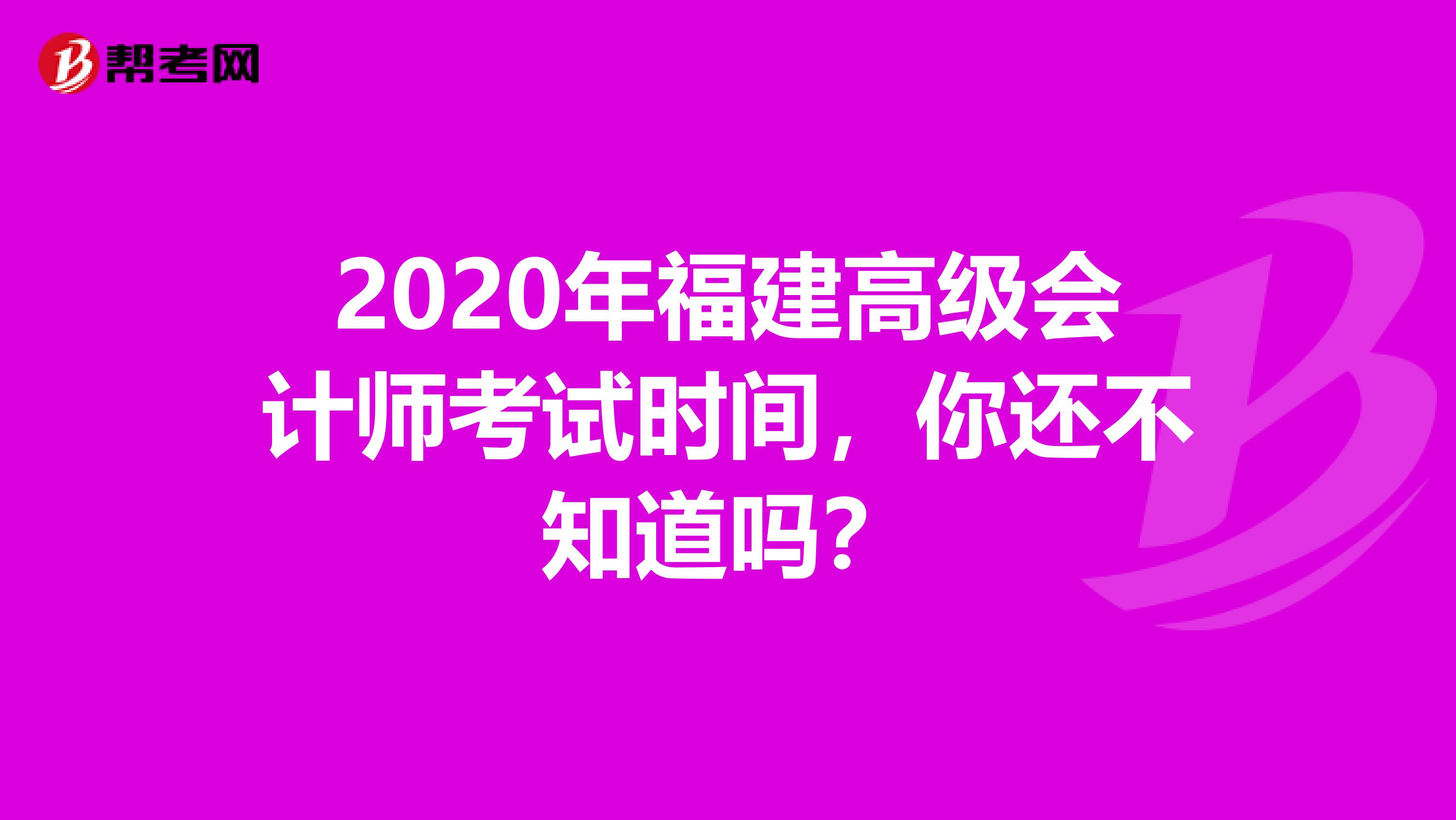 2020年福建高级会计师考试时间，你还不知道吗？