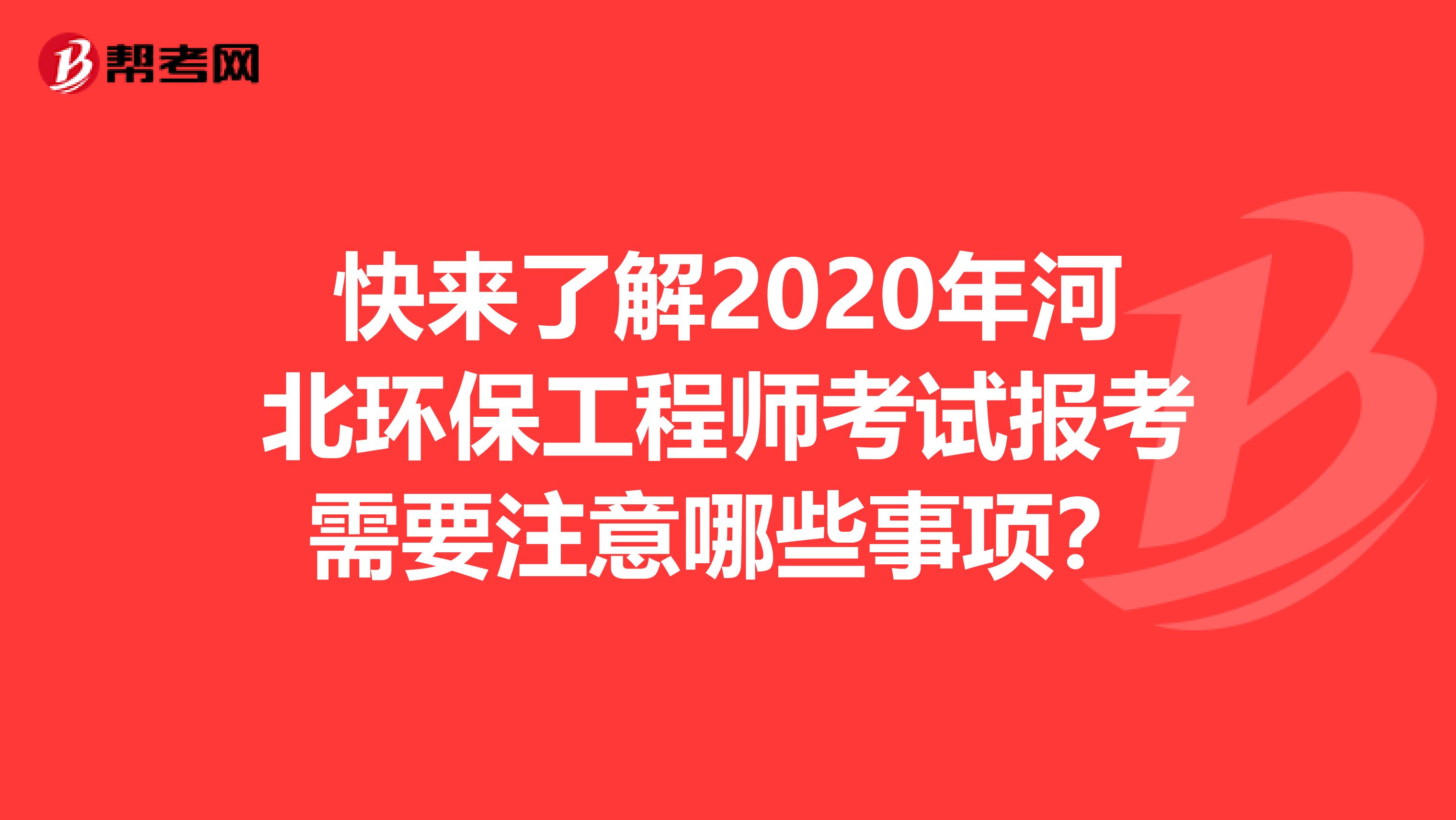 快来了解2020年河北环保工程师考试报考需要注意哪些事项？