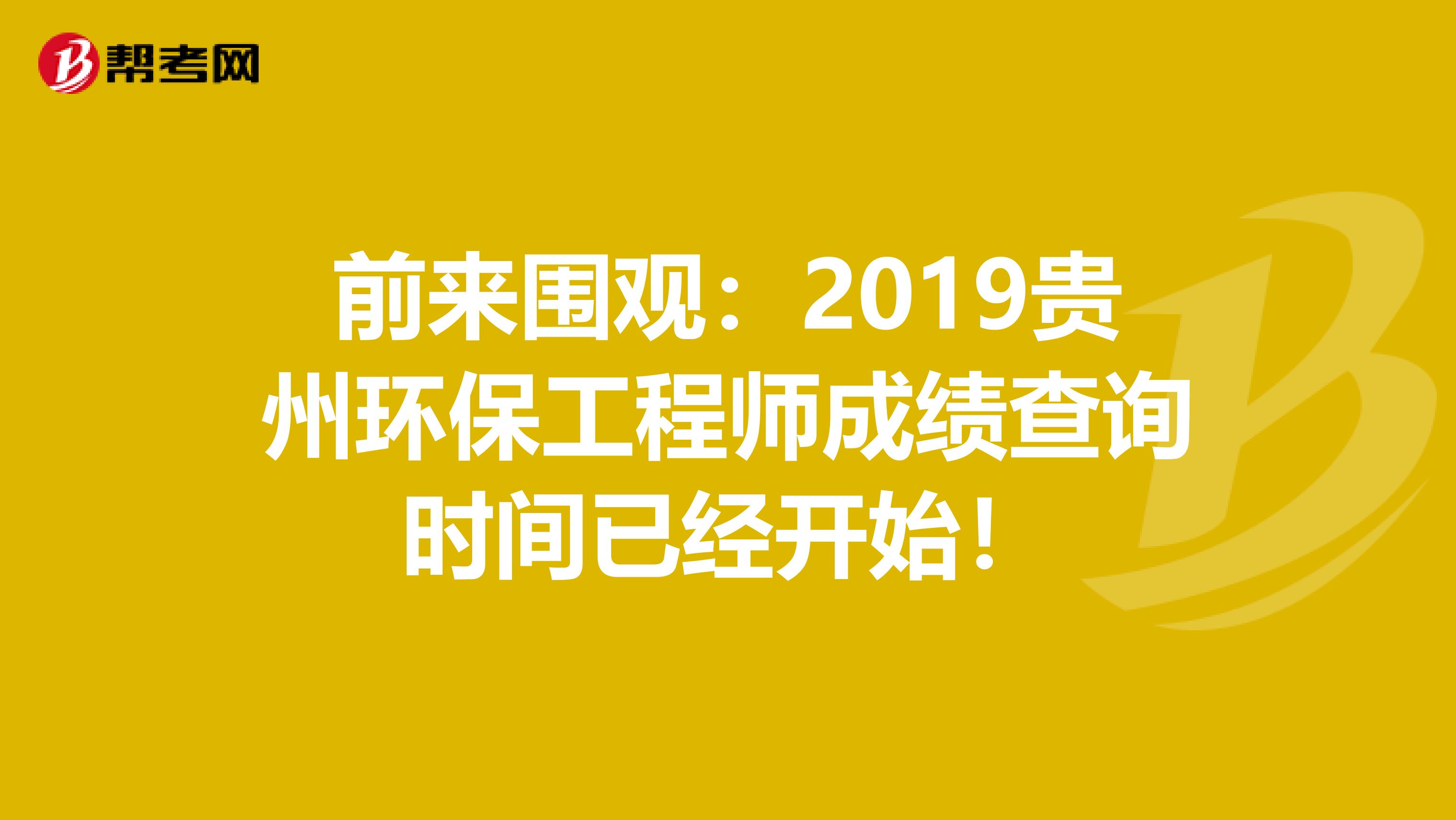 前来围观：2019贵州环保工程师成绩查询时间已经开始！