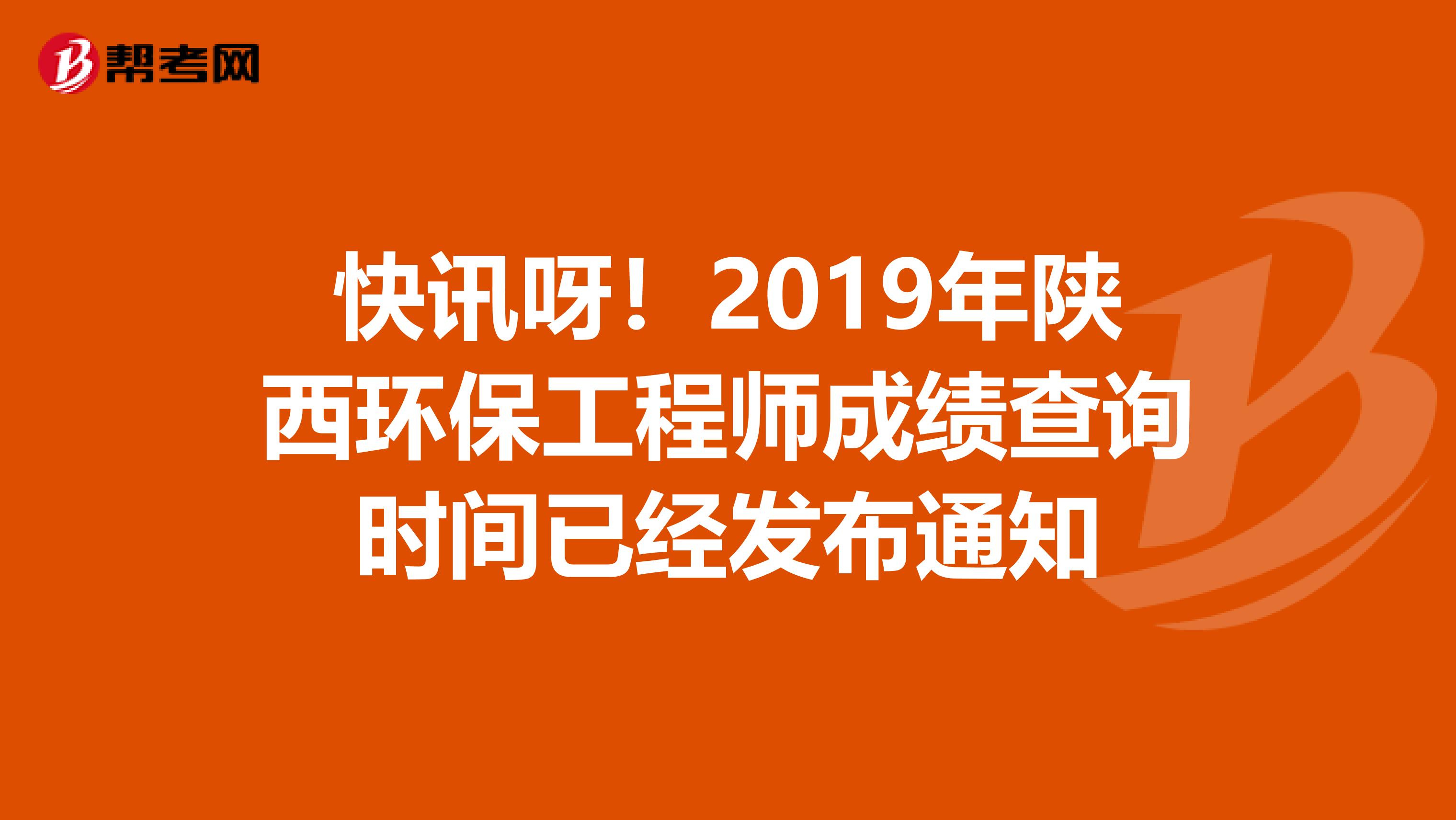 快讯呀！2019年陕西环保工程师成绩查询时间已经发布通知