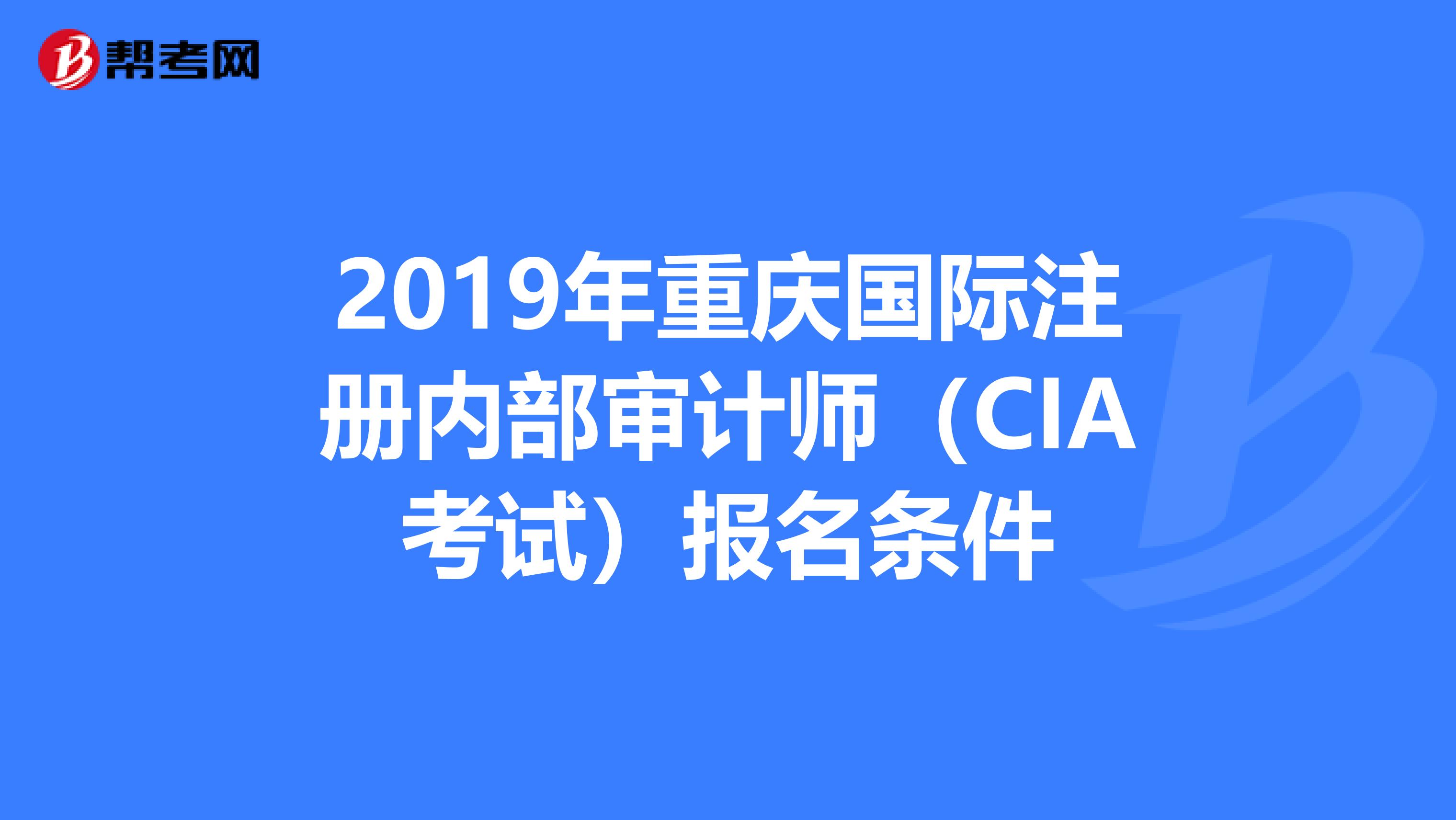 2019年重慶國際注冊內(nèi)部審計師(CIA考試)報名條件
