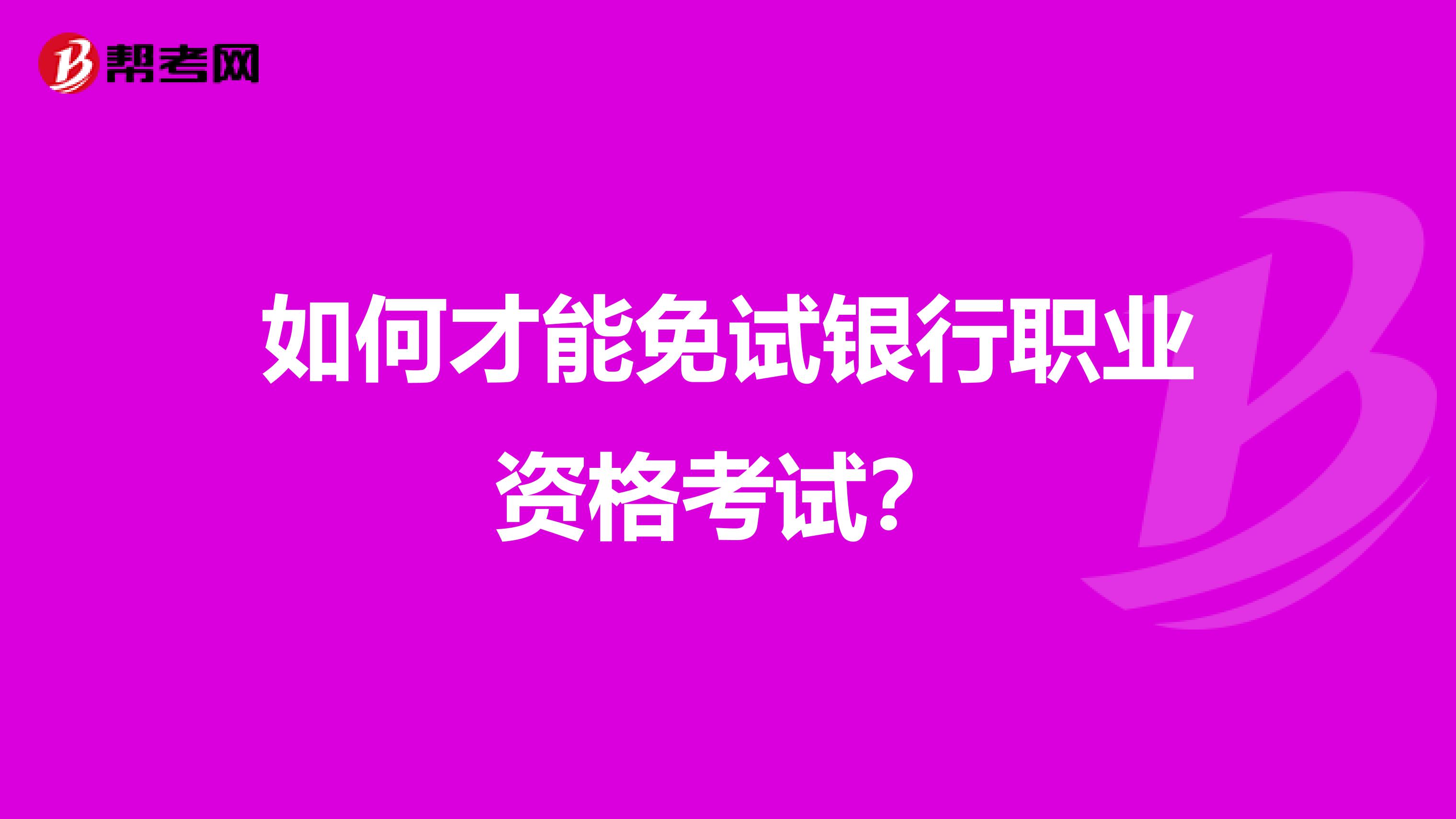 如何才能免试银行职业资格考试？