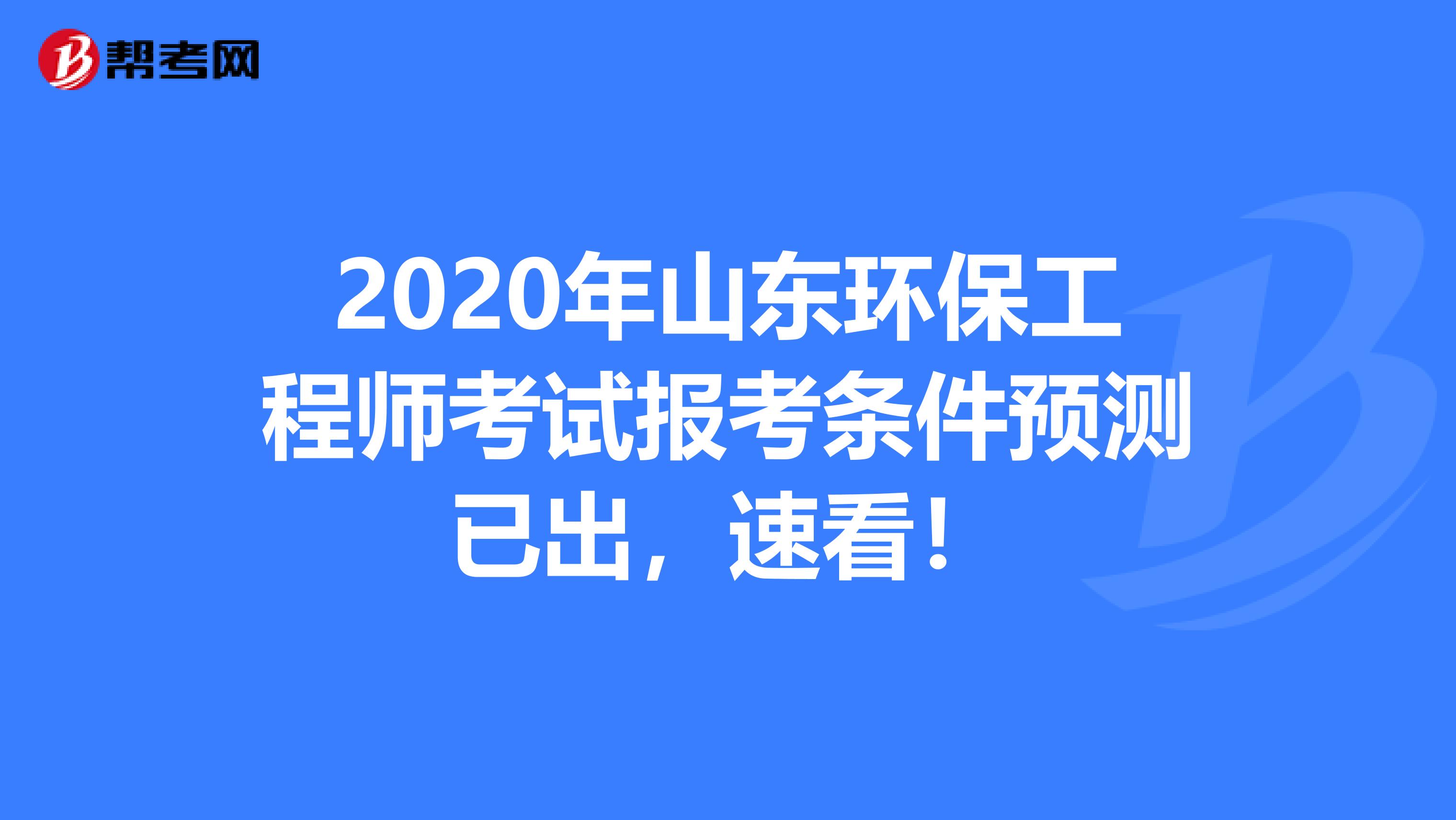 2020年山东环保工程师考试报考条件预测已出，速看！