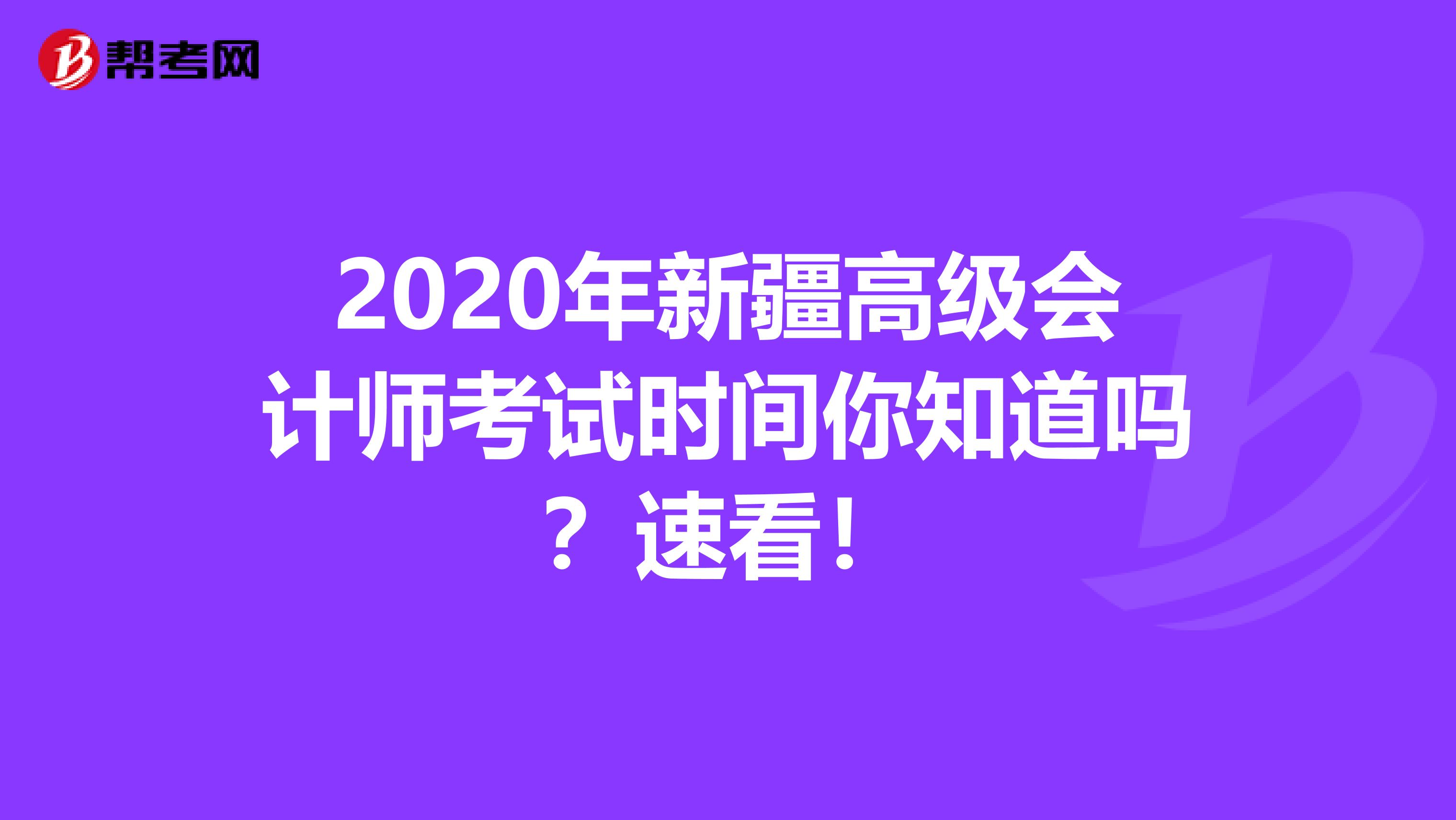 2020年新疆高级会计师考试时间你知道吗？速看！