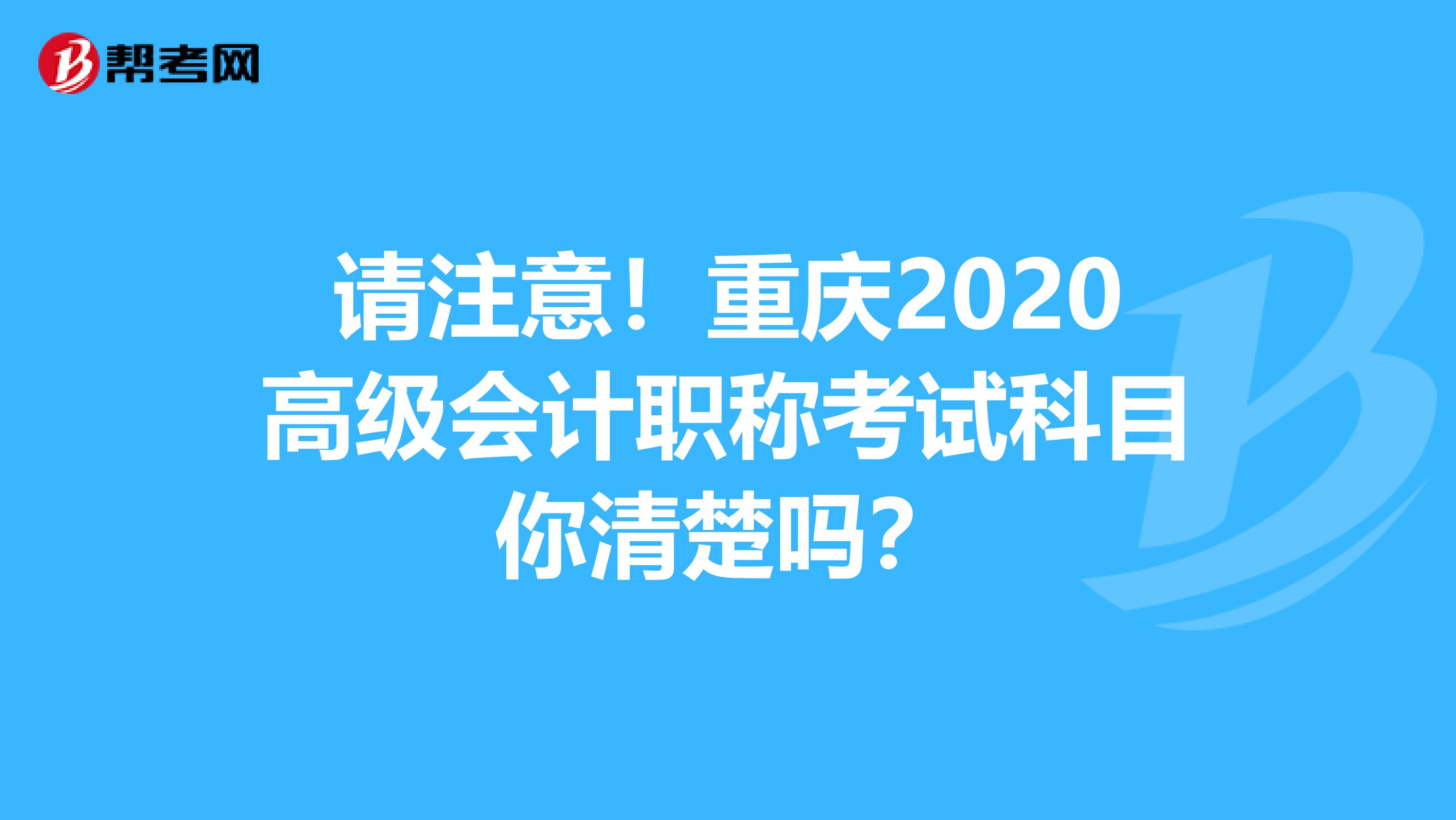 请注意！重庆2020高级会计职称考试科目你清楚吗？