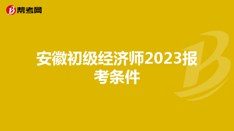 安徽初级经济师2023报考条件