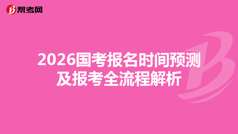 2026国考报名时间预测及报考全流程解析