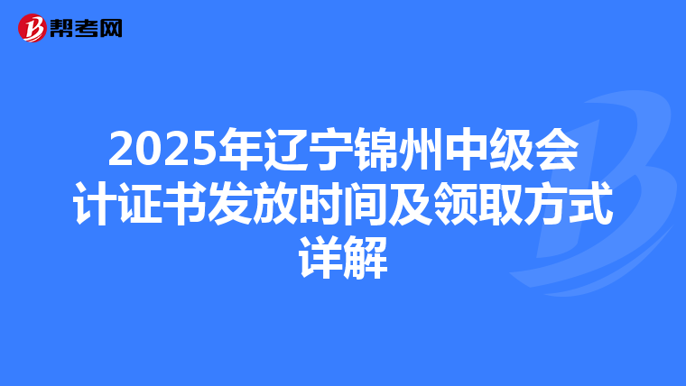 2025年辽宁锦州中级会计证书发放时间及领取方式详解