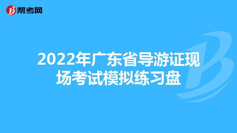 2022年广东省导游证现场考试模拟练习盘