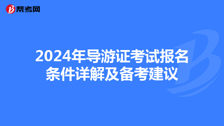 2024年导游证考试报名条件详解及备考建议