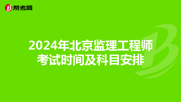 2024年北京监理工程师考试时间及科目安排