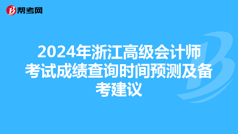 2024年浙江高級會計師考試成績查詢時間預測及備考建議
