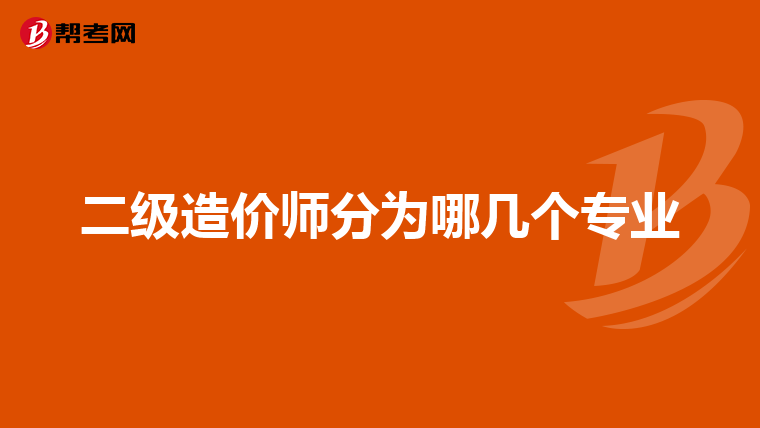 二級造價師分為哪幾個專業