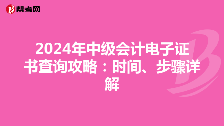 2024年中级会计电子证书查询攻略：时间、步骤详解