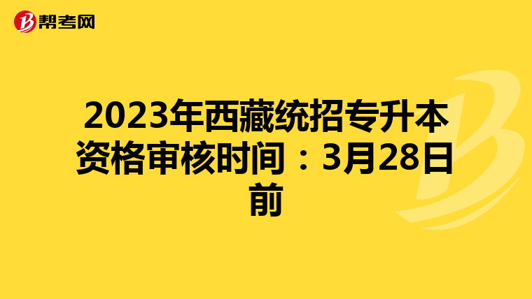 2023年西藏统招专升本资格审核时间：3月28日前