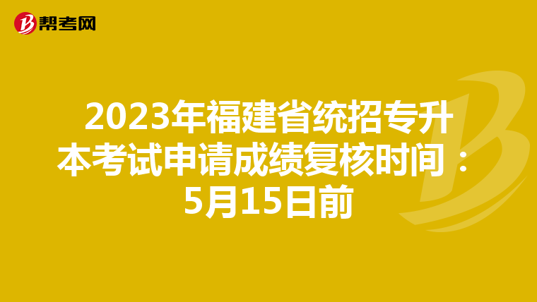 2023年福建省统招专升本考试申请成绩复核时间：5月15日前