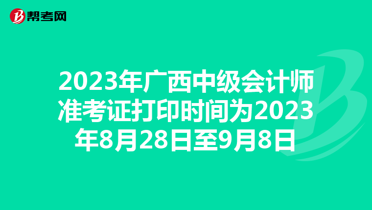 2023年广西中级会计师准考证打印时间为2023年8月28日至9月8日
