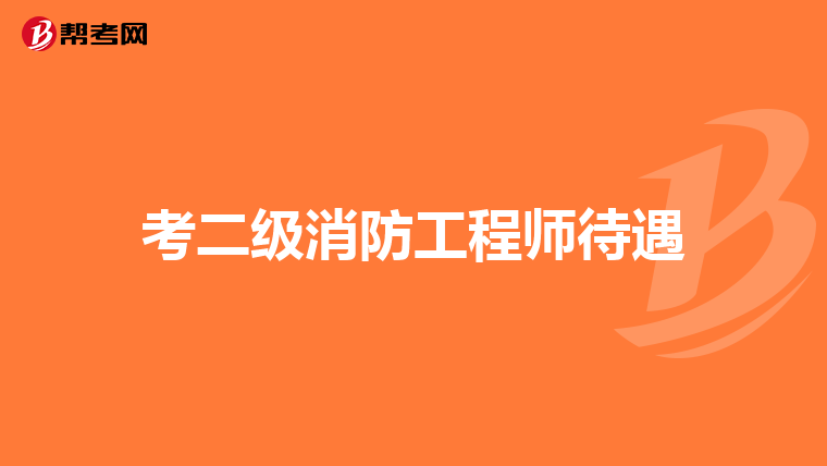 考二级消防工程师待遇