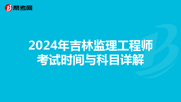 2024年吉林监理工程师考试时间与科目详解
