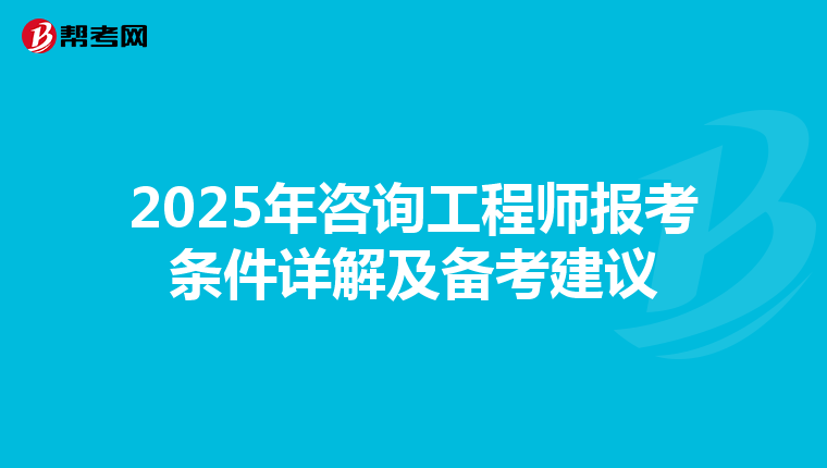 2025年咨询工程师报考条件详解及备考建议