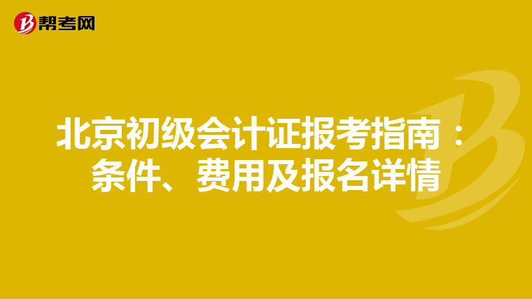 北京初级会计证报考指南：条件、费用及报名详情