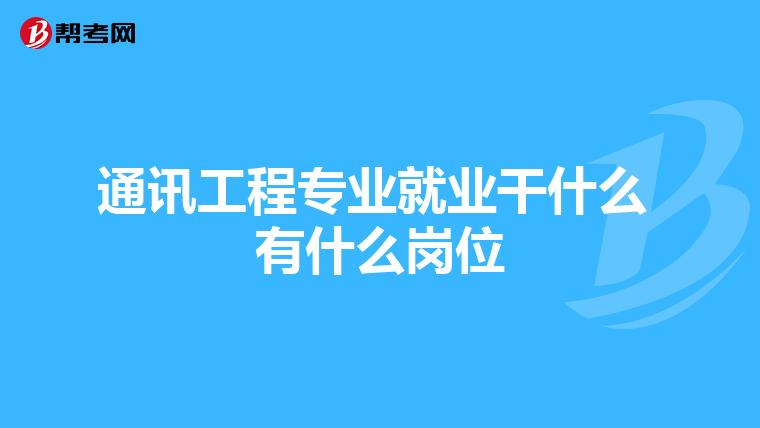通讯工程专业就业干什么 有什么岗位