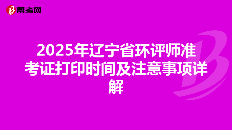 2025年辽宁省环评师准考证打印时间及注意事项详解