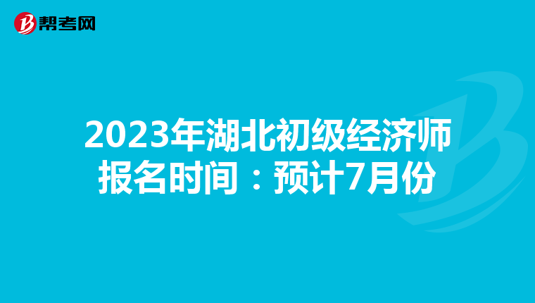 2023年湖北初级经济师报名时间：预计7月份