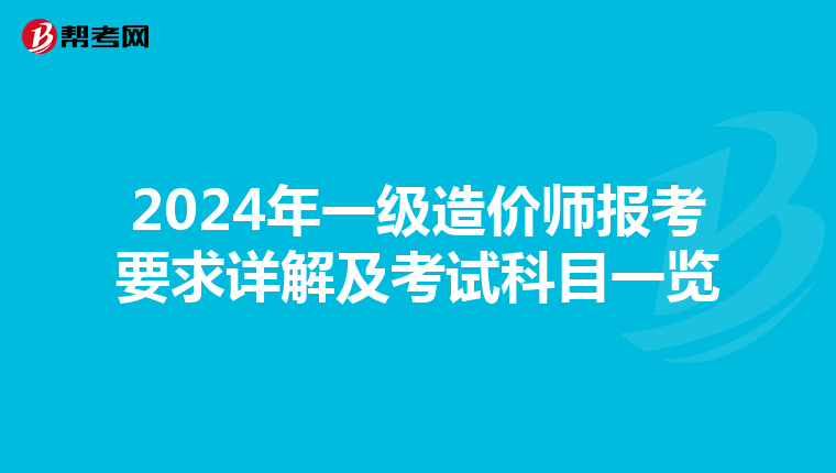 2024年一级造价师报考要求详解及考试科目一览