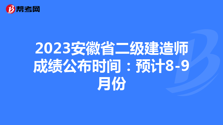2023安徽省二級建造師成績公布時間:預計8-9月份