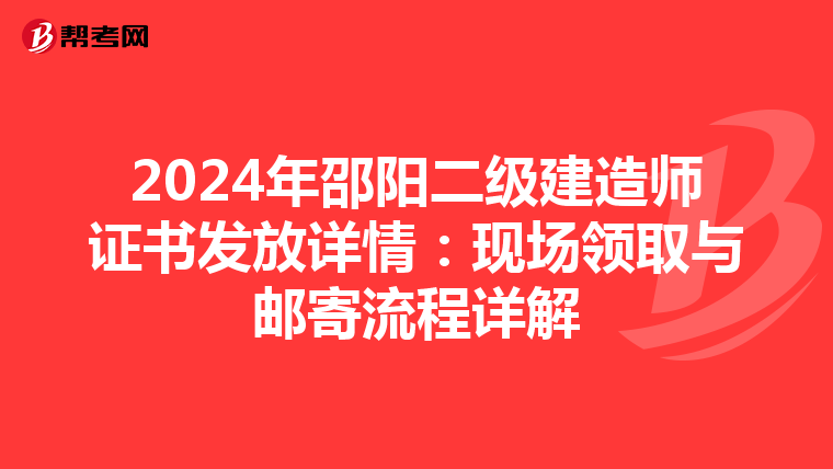 2024年邵陽二級建造師證書發(fā)放詳情:現(xiàn)場領取與郵寄流程詳解