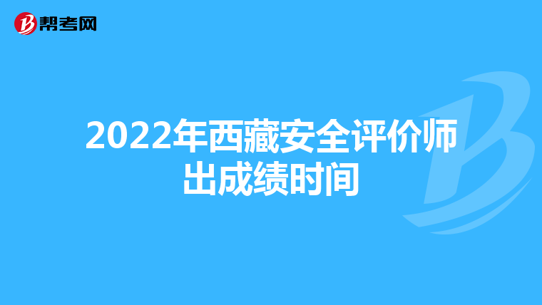 2022年西藏安全评价师出成绩时间