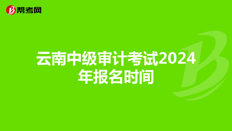 云南中级审计考试2024年报名时间