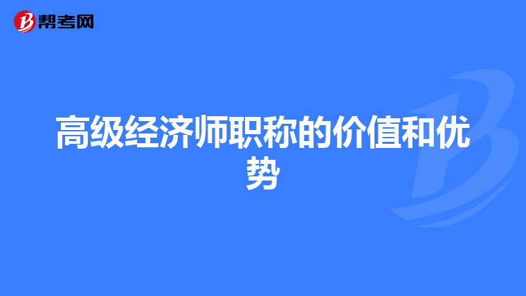 高級經濟師職稱的價值和優(yōu)勢