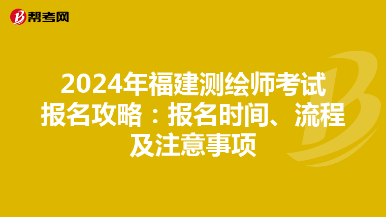 2024年福建测绘师考试报名攻略：报名时间、流程及注意事项