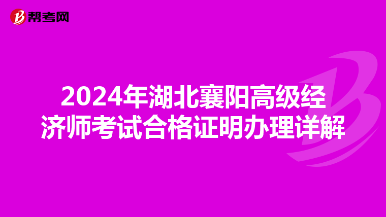 2024年湖北襄陽高級經濟師考試合格證明辦理詳解