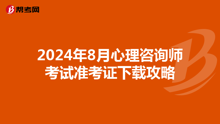 2024年8月心理咨询师考试准考证下载攻略