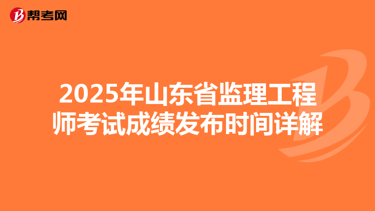 2025年山东省监理工程师考试成绩发布时间详解