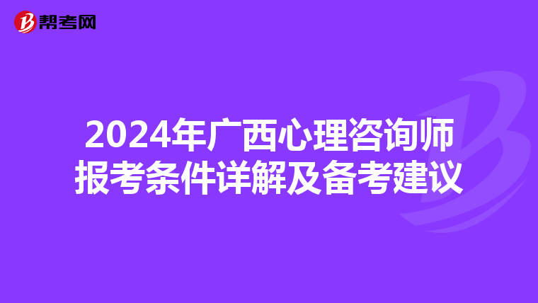 2024年广西心理咨询师报考条件详解及备考建议